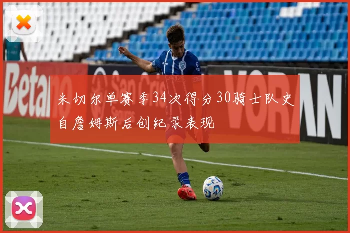 米切尔单赛季34次得分30骑士队史自詹姆斯后创纪录表现