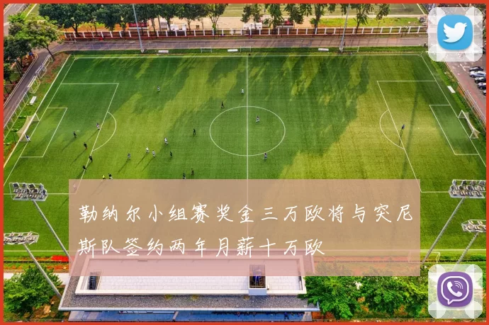勒纳尔小组赛奖金三万欧将与突尼斯队签约两年月薪十万欧